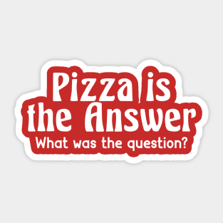 Pizza Is The Answer What Was The Question Sticker